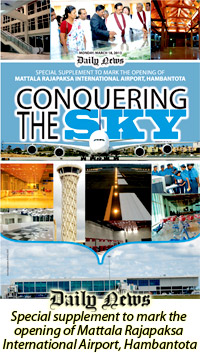CONQUERING THE SKY - Daily News special Supplement to mark the opening of Mattala Rajapaksa International Airport, Hambantota